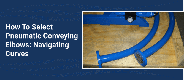 How To Select Pneumatic Conveying Elbows: Navigating Curves